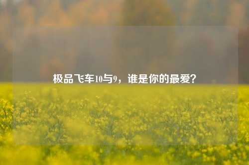 极品飞车10与9,谁是你的最爱?