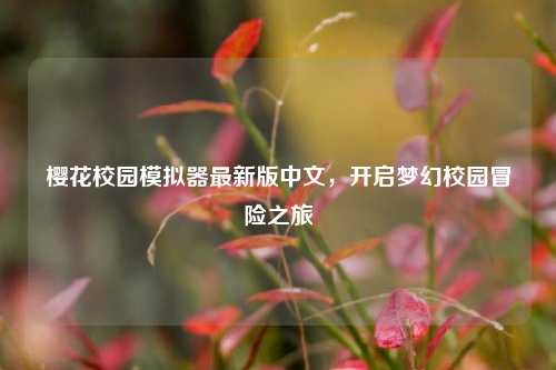 樱花校园模拟器最新版中文,开启梦幻校园冒险之旅