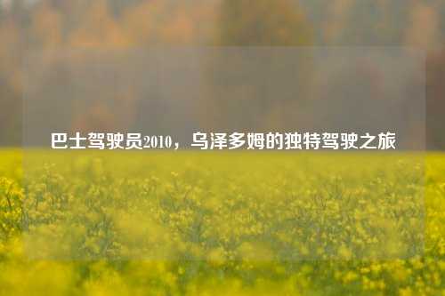 巴士驾驶员2010,乌泽多姆的独特驾驶之旅
