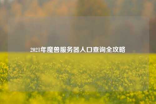 2021年魔兽服务器人口查询全攻略